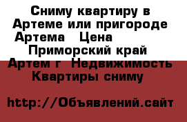 Сниму квартиру в Артеме или пригороде Артема › Цена ­ 22 000 - Приморский край, Артем г. Недвижимость » Квартиры сниму   
